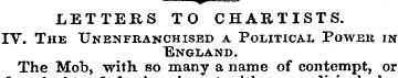 "^ LETTERS TO CHARTISTS. IV. The Unenfra...