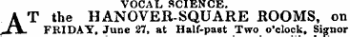 VOCAL SCIENCE. AT the HANOVER-SQUARE ROOMS, on FRIDAY. June 27, at Half-past Two o'clock . Signor