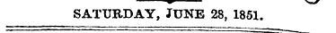 SATURDAY, JUNE 28, 1851.