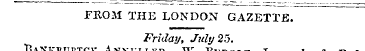 FROM THE LONDON GAZETTE. Friday, July 25...