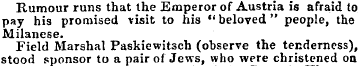 Rumour runs that the Emperor of Austria ...