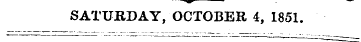 *m . ~~~* SATURDAY, OCTOBER 4, 1851.