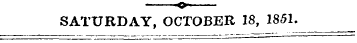 ——o- SATURDAY, OCTOBER 18, 1851. ^