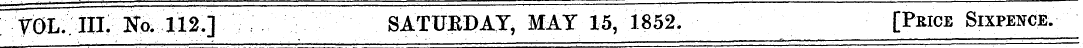 TOL.IIL No. 112.] SATUEDAY, MAY 15, 1852...