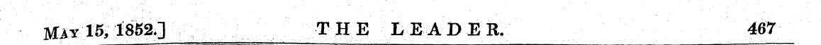 May 15,1852;] THE LEADER. 467