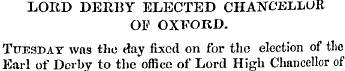 LORD DERBY ELECTED CHANCELLOR OP OXFORD....