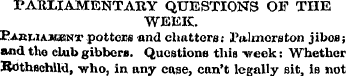 PARLIAMENTARY QUESTIONS OF THE WEEK. Pa»...