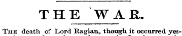 THE WAR. The death of Lord Raglan, thoug...