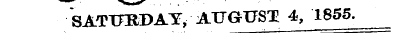 SATURDAY, AUGUST 4, 1855. ¦ ¦ _j i " —*
