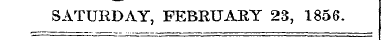 SATURDAY, FEBRUARY 23, 1856.