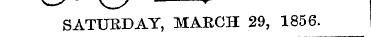 SATURDAY, MARCH 29, 1856.