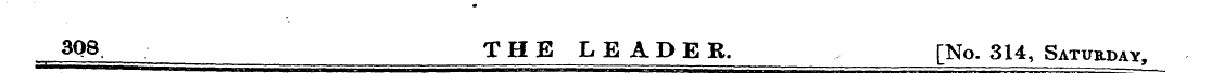 308 THE LEADER. [No. 314, Saturday ^