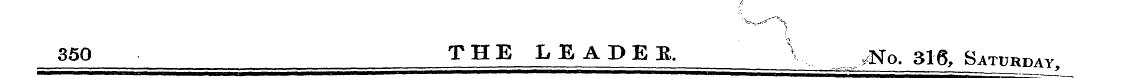 f; 350 THE LEADEE. \ yNo, 316, Saturday.