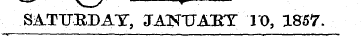 SATURDAY, JAKTTARY IX), 1857.