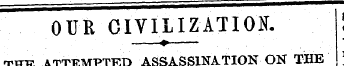 ¦ ' OUR GIVILIZATIOT. I —?— . THE ATTEMP...