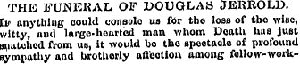 THE FUNERAL OF DOUGLAS JERROLD. lie anyt...