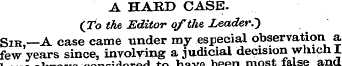 A HARD CASE. (To the Editor of the Leade...