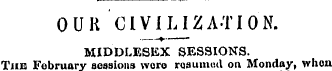 OUR CIVIUZA-TI0N. MIDDLESEX SESSIONS. Th...