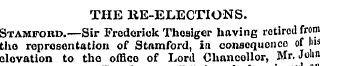 THE RE-ELECTIONS. Stamford.—Sir Frederic...