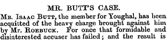 MR. BUTT'S CASE. Mr. Isaac Butt, the mem...