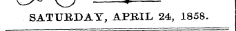 V__/~ \ ^y . SATURDAY, APRIL 24, 1858.