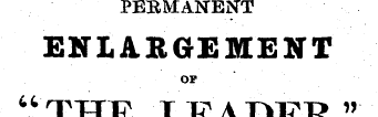 PERMANENT ENLARGEMENT or "THE LEADER," B...