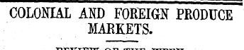 COLONIAL AND FOREIGN PRODUCE MARKETS. RE...