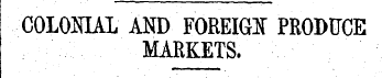 COLONIAL AND FOREIGN PRODUCE MARKETS. RE...