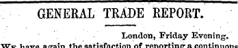 - . _ ' - GENERAL TRADE REPORT. London, ...