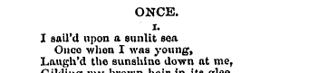 ONCE, i. I sail'd upon a sunlit sea Onco...