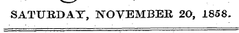 SATURDAY, NOVEMBER 20, 1858.