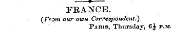 — ¦ —? PRANCE. (From our own Corresponde...