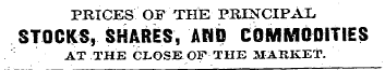 PRICES OF THE PRINCIPAL STOCKS, SHARES, ...