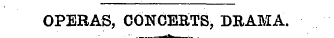 OPERAS, CONCERTS, DRAMA.