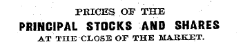 PRICES OF THE PRINCIPAL STOCKS AND SHARE...