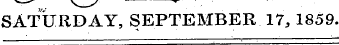 SATURDAY, SEPTEMBER 17,1859. ¦