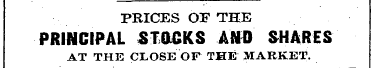 PRICES OF THE PRINCIPAL STOCKS AND SHARE...