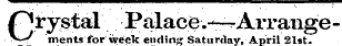 Crystal Palace .--—Arrangemerits for week ending Saturday, April 21st.