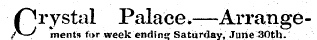 Crystal Palace,—Arrange-, merits for week ending Saturday, June 30th.