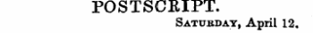POSTSCRIPT. Satubday, April 12.