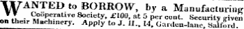 WANTED to BORROW, by a Manufacturing * • C ?"^™ 11 ™ Society. jflOO . at 5 per cent. Security iriven on their Machinery. Apply to J. II., M, Gardeu-lane . Salford