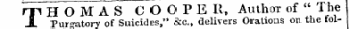 THOMAS COOPE R, Author of " The Purgatory of Suicides," &c, delivers Orations on the fol-