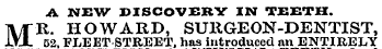 A NEW DISCOVERY IN TEETH. MR. HOWARD, SURGEON-DENTIST, 52, FLEET STREET, has introduced an ENTIRELY