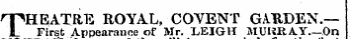 T* HEATRT5 ROYAL, COYENT GARDEN.— L First Appearance of Mr. LEIGH MUURAY—On