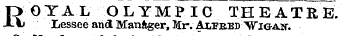 ROYAL OLYMPIC THEATRE^ Lessee and Manfcger, Mr. Aifeed "Wigait.