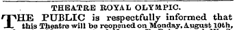 THEATRE ROYAL OLYMPIC. T HE PUBLIC is respectfully informed that this Theatre will be reopened on MondayAugust 10th,