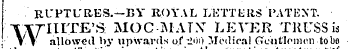 RUPTURES.—BY ROYAL LKTTfciRS ' PATENT. W HITE'S MOC MATN" LEVER TRUSS is allowed by upwards of Urn) Medical Gentlemen to bo invention tho curative treatmentof