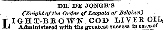 DJl. DE JONGH'S (Knight of the Order of Leopold of Belgium) L IGHT-BROWN COD LIVER OIL, Administered with the greatest success ineaspsof rheumatism