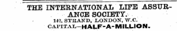 THE INTERNATIONAL LIFE ASSURANCE SOCIETY. 142, STIiAJTD, LONDON, W-C CAPITAL-HALF-A-MILLION.