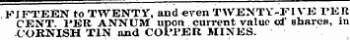 _—^^ FIFTEEN to TWENTY, and -even- TWENTY-FIVK FE R CENT PER ANNUM upon current value of shares, in CORNISH TIN and COPPER MIXES.